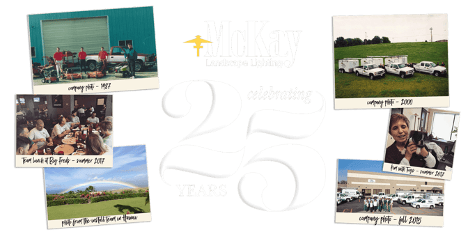 This year McKay Landscape Lighting celebrates 25 years in business! What started as an interesting add-on to McKay Lawn Service has grown into a whole team of people passionate about outdoor lighting, all working together to create the best experience for our customers and partners. Click to learn more.